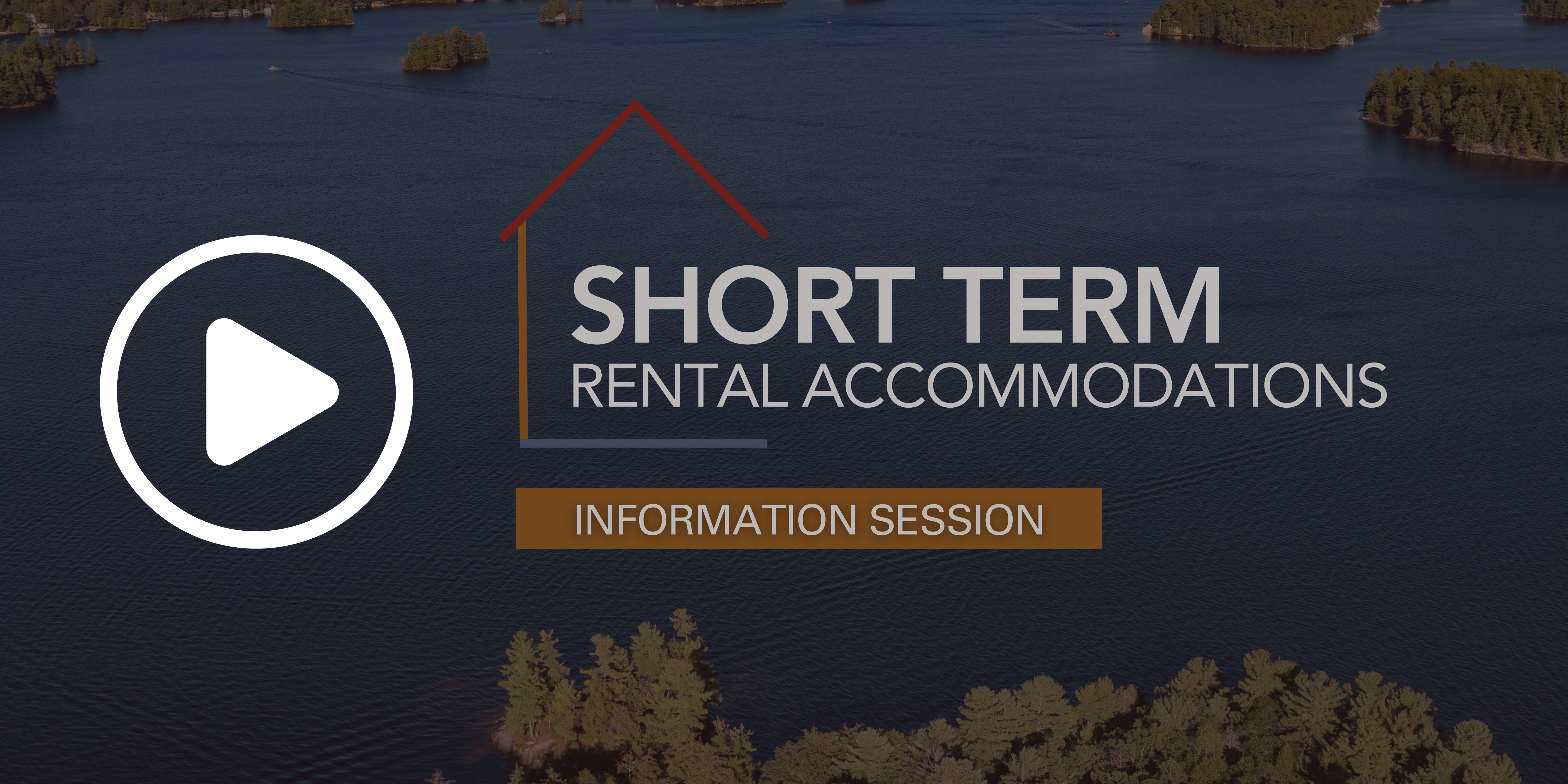 Aerial view of lake and trees, with overlay of text stating Short Term Rental Accommodations Information Session and a play button